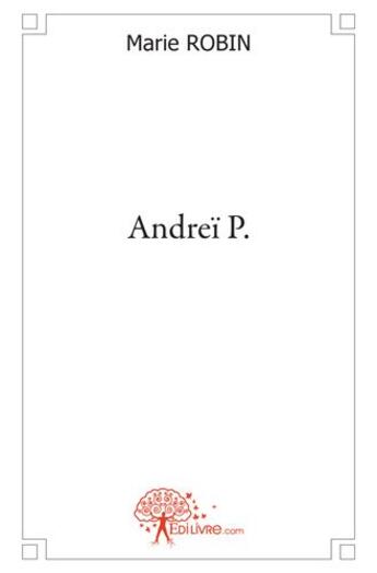 Couverture du livre « Andreï P. » de Marie Robin aux éditions Edilivre