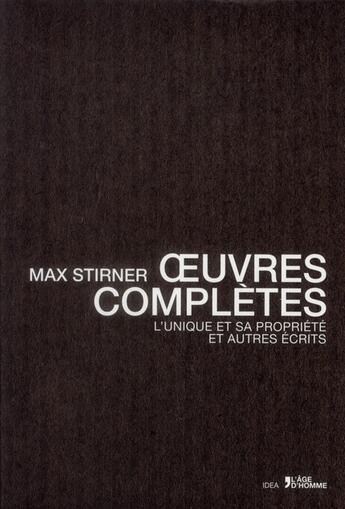 Couverture du livre « Oeuvres complètes ; l'unique et sa propriété et autres essais » de Max Stirner aux éditions L'age D'homme