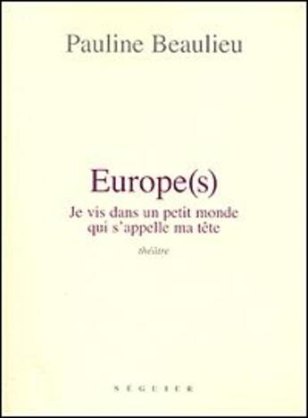 Couverture du livre « Europe(s) ; je vis dans un petit monde qui s'appelle ma tête » de Pauline Beaulieu aux éditions Seguier