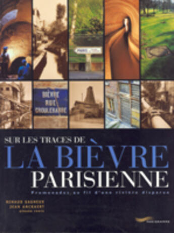 Couverture du livre « Sur les traces de la bièvre parisienne » de Renaud Gagneux et Jean Anckaert et Gerard Conte aux éditions Parigramme