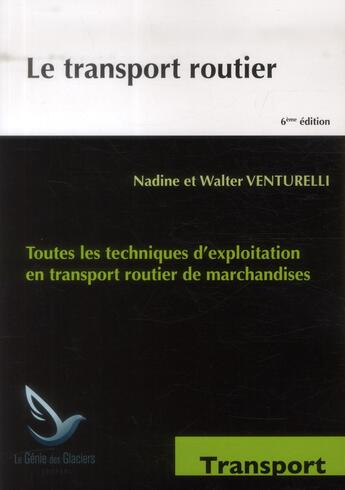 Couverture du livre « Le transport routier ; toutes les techniques d'exploitation en transport routier de marchandises (6e édition) » de Walter Venturelli et Nadine Venturelli aux éditions Genie Des Glaciers