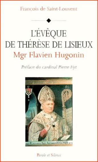 Couverture du livre « Monseigneur Flavien Hugonin ; l'évêque de Thérèse de Lisieux » de Francois De Saint-Louvent aux éditions Parole Et Silence