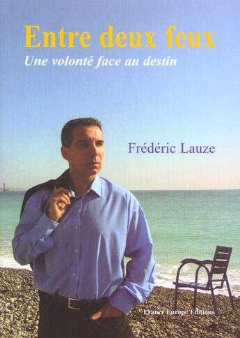 Couverture du livre « Entre deux feux ; une volonte face aux destin » de Frederic Lauze aux éditions France Europe