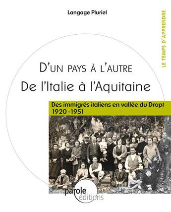 Couverture du livre « D'un pays à l'autre, de l'Italie à l'Aquitaine ; des immigrés italien en vallée du Dropt 1920-1951 » de Association Langage Pluriel aux éditions Parole