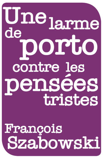 Couverture du livre « Une larme de porto contre les pensées tristes » de Francois Szabowski aux éditions Aux Forges De Vulcain