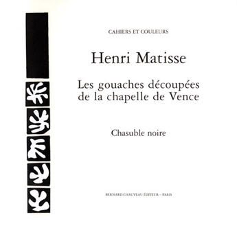 Couverture du livre « Les gouaches découpées de la chapelle de Vence ; chasuble noire » de Henri Matisse aux éditions Bernard Chauveau