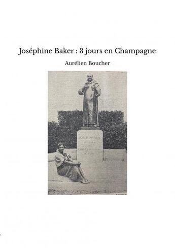 Couverture du livre « Joséphine Baker : 3 jours en Champagne » de Aurelien Boucher aux éditions Thebookedition.com