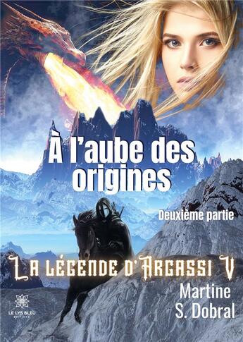 Couverture du livre « La légende d'Argassi Tome 5 : à l'aube des origines Tome 2 » de Martine S. Dobral aux éditions Le Lys Bleu