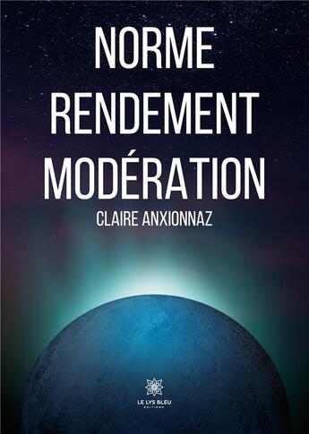 Couverture du livre « Norme Rendement Modération » de Claire Anxionnaz aux éditions Le Lys Bleu