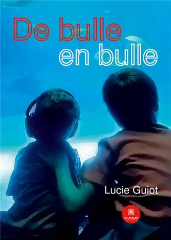 Couverture du livre « De bulle en bulle » de Guiot Lucie aux éditions Le Lys Bleu