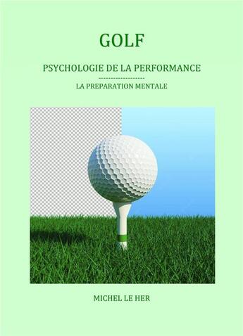 Couverture du livre « Golf : psychologie de la performance ; la préparation mentale » de Michel Le Her aux éditions Librinova