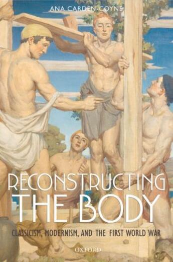 Couverture du livre « Reconstructing the Body: Classicism, Modernism, and the First World Wa » de Carden-Coyne Ana aux éditions Oup Oxford