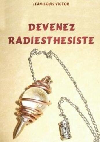 Couverture du livre « Devenez radiesthesiste » de Jean-Victor Louis aux éditions Lulu