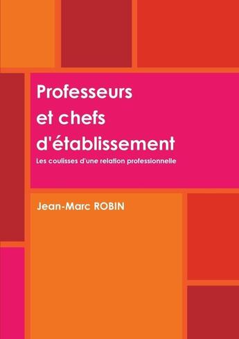 Couverture du livre « Professeurs et chefs d'etablissement. les coulisses d'une relation professionnelle. » de Jean-Marc Robin aux éditions Lulu