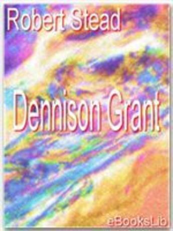 Couverture du livre « Dennison Grant » de Robert Stead aux éditions Ebookslib