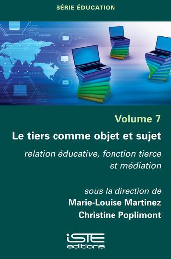 Couverture du livre « Le tiers comme objet et sujet ; relation éducative, fonction tierce et médiation » de Marie-Louise Martinez et Christine Poplimont aux éditions Iste