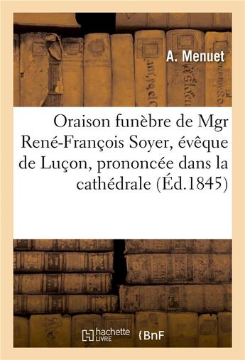 Couverture du livre « Oraison funebre de mgr rene-francois soyer, eveque de lucon, prononcee dans la cathedrale - de lucon » de Menuet-A aux éditions Hachette Bnf