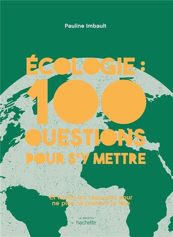 Couverture du livre « Écologie : 100 questions pour s'y mettre ; et toutes les réponses pour ne plus se prendre la tête » de Pauline Imbault aux éditions Hachette Pratique