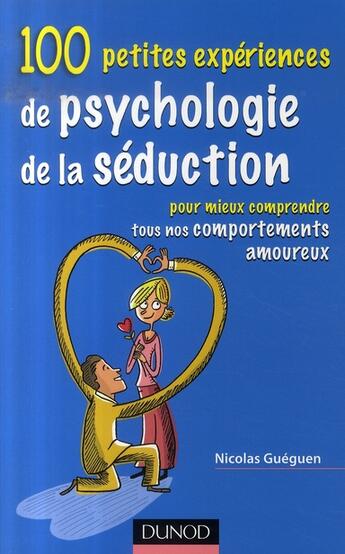 Couverture du livre « 100 petites expériences de psychologie de la séduction » de Nicolas Gueguen aux éditions Dunod