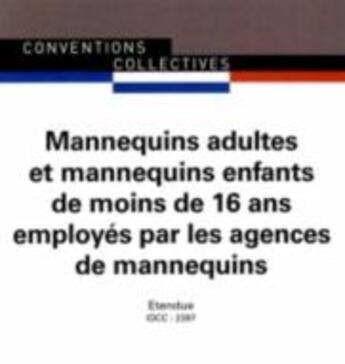 Couverture du livre « Mannequins adultes et mannequins enfants de moins de 16 ans employés par les agences de mannequins ; convention collective nationale étendue ; IDCC 2397 (2e édition) » de Journaux Officiels aux éditions Documentation Francaise