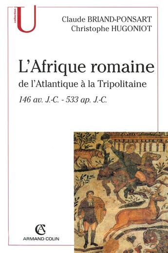 Couverture du livre « L'Afrique romaine de l'Atlantique à la Tripolitaine ; 146 av. JC - 533 ap. J.-C. » de Christophe Hugoniot et Claude Briand-Ponsart aux éditions Armand Colin