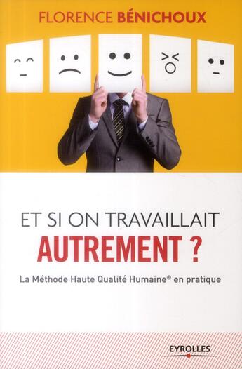 Couverture du livre « Et si on travaillait autrement ? la méthode haute qualité humaine en pratique » de Florence Benichoux aux éditions Eyrolles