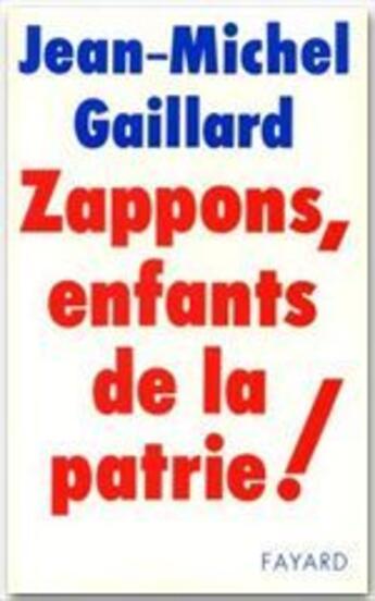 Couverture du livre « Zappons, enfants de la patrie ! » de Jean-Michel Gaillard aux éditions Fayard