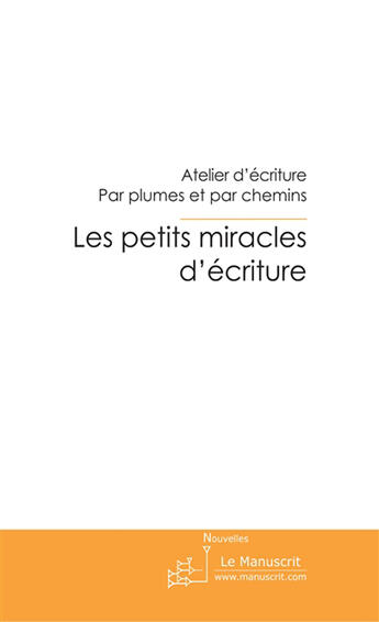 Couverture du livre « Les petits miracles d'écriture » de Atelier D'Ecriture P aux éditions Le Manuscrit