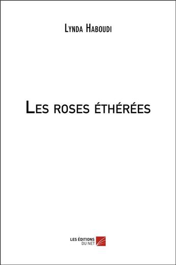 Couverture du livre « Les roses éthérées » de Lynda Haboudi aux éditions Editions Du Net