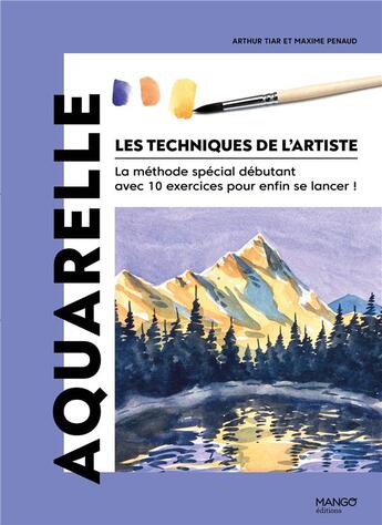 Couverture du livre « Les techniques de l'artiste : Aquarelle : La méthode spécial débutant avec 10 exercices pour enfin se lancer ! » de Maxime Penaud et Arthur Tiar aux éditions Mango