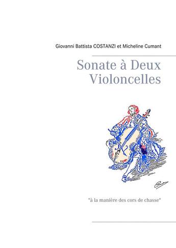 Couverture du livre « Sonate à Deux Violoncelles ; à la manière des cors de chasse » de Micheline Cumant et Giovanni Battista Costanzi aux éditions Books On Demand