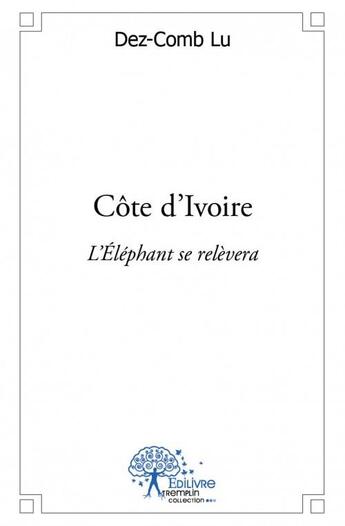 Couverture du livre « Côte d'Ivoire ; l'Eléphant se relèvera » de Dez-Comb Lu aux éditions Edilivre