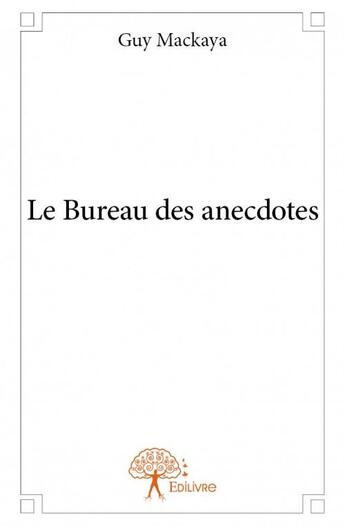 Couverture du livre « Le bureau des anecdotes » de Guy Mackaya aux éditions Edilivre