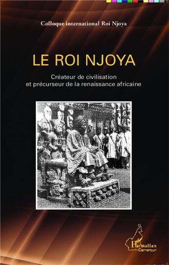 Couverture du livre « Le roi Njoya ; créateur de civilisation et précurseur de la renaissance africaine » de  aux éditions L'harmattan