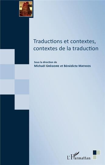 Couverture du livre « Traductions et contextes, contextes de la traduction » de Benedicte Mathios et Michael Gregoire aux éditions L'harmattan