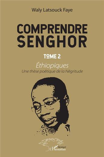 Couverture du livre « Comprendre Senghor t.2 ; éthiopiques, une thèse poétique de la Négritude » de Waly Latsouck Faye aux éditions L'harmattan