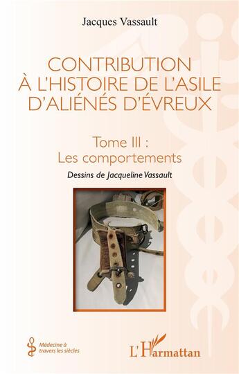 Couverture du livre « Contribution à l'histoire de l'asile d'alienés d'Evreux Tome 3 : les comportements » de Jacques Vassault aux éditions L'harmattan