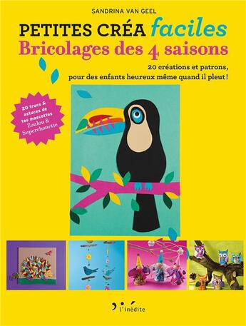 Couverture du livre « Petites créa faciles ; bricolage des 4 saisons ; 20 créations et patrons, pour des enfants heureux même quand il pleut ! » de Sandrina Va Geel aux éditions L'inedite