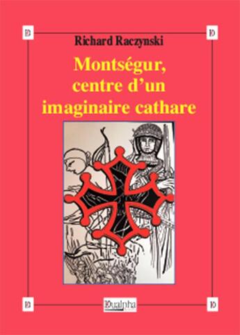 Couverture du livre « Montségur, centre d'un imaginaire cathare » de Richard Raczynski aux éditions Dualpha