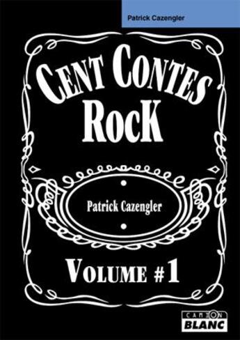 Couverture du livre « Cent contes rock T.1 » de Patrick Cazes aux éditions Le Camion Blanc