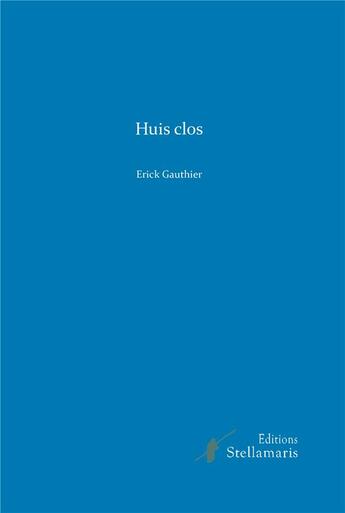 Couverture du livre « Huis clos » de Erick Gauthier aux éditions Stellamaris