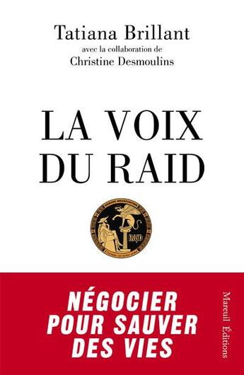 Couverture du livre « La voix du Raid ; négocier pour sauver des vies » de Christine Desmoulins et Tatiana Brillant aux éditions Mareuil Editions