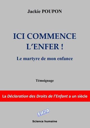 Couverture du livre « Ici commence l'enfer, le martyre de mon enfance : la déclaration des droits de l'enfant a un siècle » de Jackie Poupon aux éditions Auteurs D'aujourd'hui