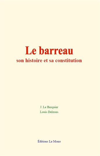 Couverture du livre « Le barreau : son histoire et sa constitution » de Le Berquier/Delzons aux éditions Le Mono