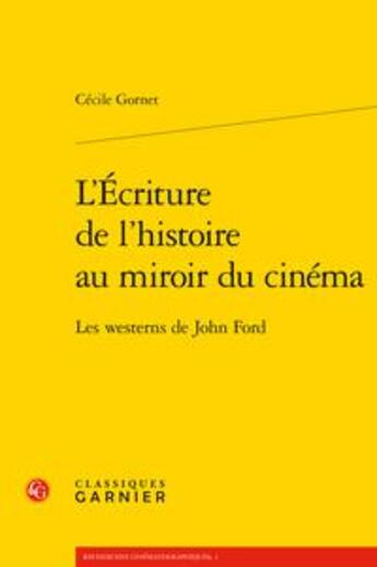 Couverture du livre « L'écriture de l'histoire au miroir du cinéma ; les westerns de John Ford » de Gornet Cecile aux éditions Classiques Garnier