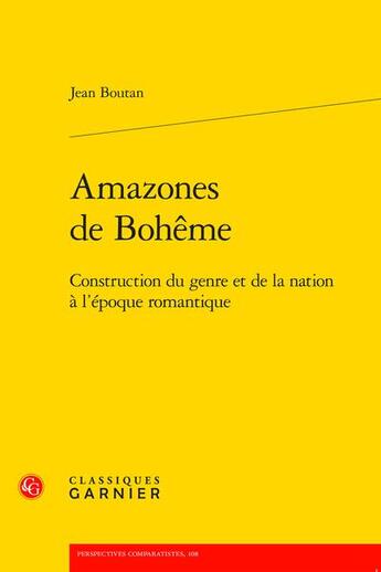 Couverture du livre « Amazones de Bohême : construction du genre et de la nation à l'époque romantique » de Jean Boutan aux éditions Classiques Garnier