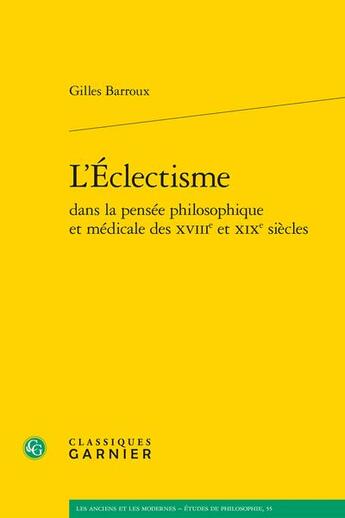 Couverture du livre « L'éclectisme dans la pensée philosophique et médicale des XVIIIe et XIXe siècles » de Gilles Barroux aux éditions Classiques Garnier