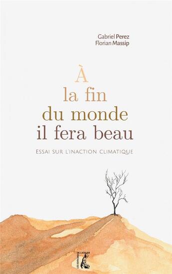 Couverture du livre « A la fin du monde, il fera beau : essai sur l'inaction climatique » de Gabriel Perez et Florian Massip aux éditions Editions De L'atelier