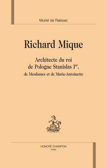 Couverture du livre « Richard Mique ; architecte du Roi de Pologne Stanilas 1er, de Mesdames et de Marie-Antoinette » de Muriel De Raissac aux éditions Honore Champion