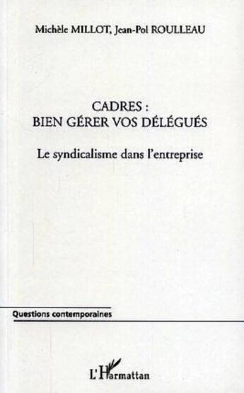 Couverture du livre « Cadres : bien gerer vos delegues - le syndicalisme dans l'entreprise » de Roulleau/Millot aux éditions L'harmattan